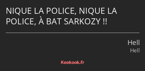 NIQUE LA POLICE, NIQUE LA POLICE, À BAT SARKOZY !!