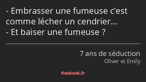 Embrasser une fumeuse c’est comme lécher un cendrier… Et baiser une fumeuse ?