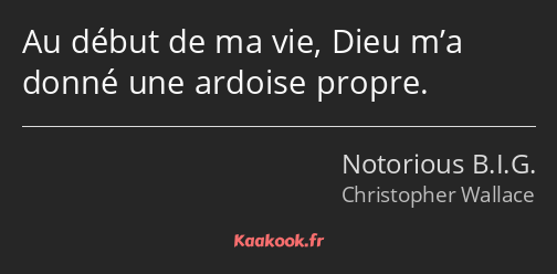 Au début de ma vie, Dieu m’a donné une ardoise propre.