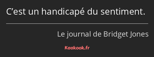 C’est un handicapé du sentiment.