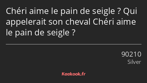 Chéri aime le pain de seigle ? Qui appelerait son cheval Chéri aime le pain de seigle ?