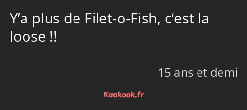 Y’a plus de Filet-o-Fish, c’est la loose !!