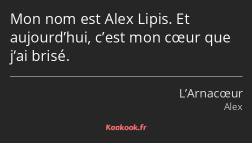 Mon nom est Alex Lipis. Et aujourd’hui, c’est mon cœur que j’ai brisé.