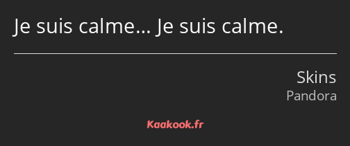 Je suis calme… Je suis calme.