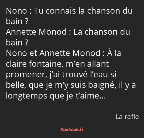 Tu connais la chanson du bain ? La chanson du bain ? À la claire fontaine, m’en allant promener…