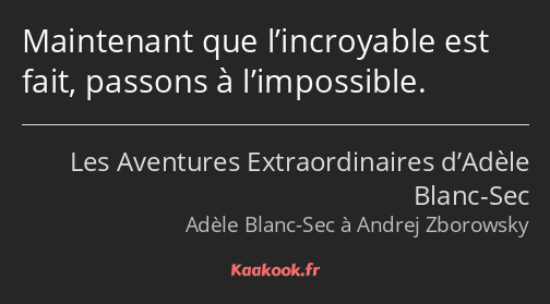 Maintenant que l’incroyable est fait, passons à l’impossible.