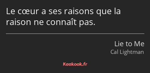 Le cœur a ses raisons que la raison ne connaît pas.