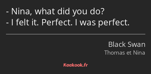 Nina, what did you do? I felt it. Perfect. I was perfect.