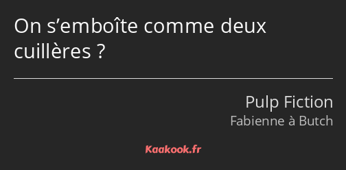 On s’emboîte comme deux cuillères ?