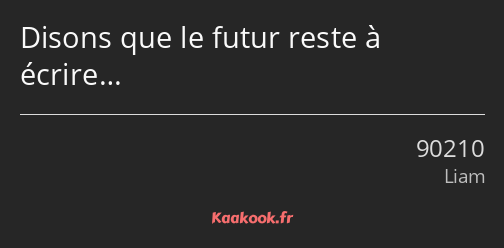 Disons que le futur reste à écrire…