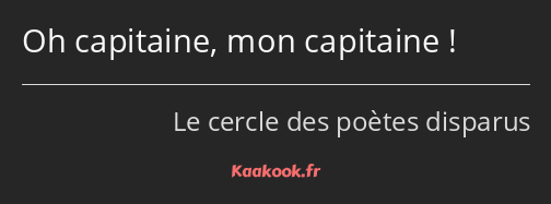 Oh capitaine, mon capitaine !