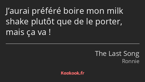 J’aurai préféré boire mon milk shake plutôt que de le porter, mais ça va !