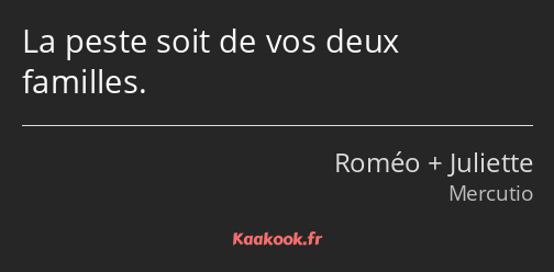 La peste soit de vos deux familles.