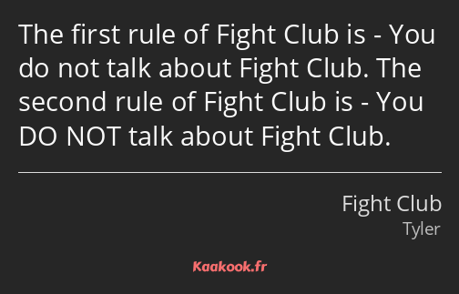 The first rule of Fight Club is - You do not talk about Fight Club. The second rule of Fight Club…