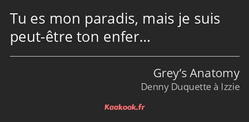 Tu es mon paradis, mais je suis peut-être ton enfer…