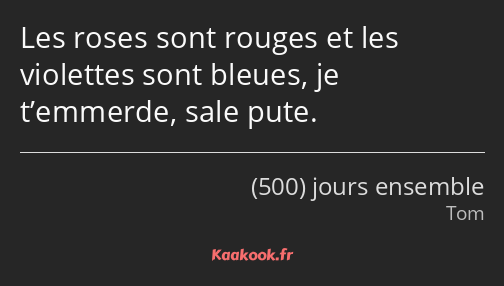 Les roses sont rouges et les violettes sont bleues, je t’emmerde, sale pute.