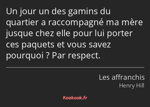 Un jour un des gamins du quartier a raccompagné ma mère jusque chez elle pour lui porter ces…