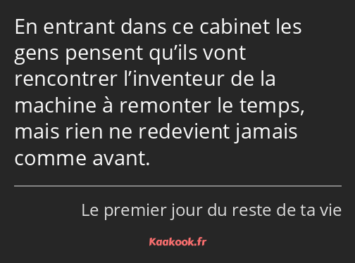 En entrant dans ce cabinet les gens pensent qu’ils vont rencontrer l’inventeur de la machine à…