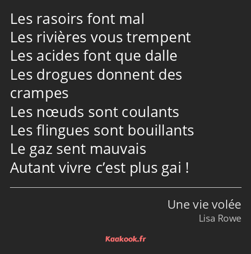 Les rasoirs font mal Les rivières vous trempent Les acides font que dalle Les drogues donnent des…