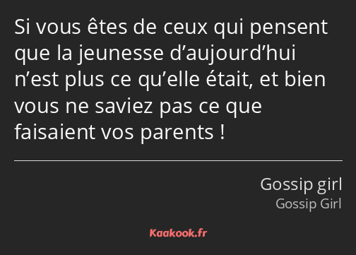 Si vous êtes de ceux qui pensent que la jeunesse d’aujourd’hui n’est plus ce qu’elle était, et bien…