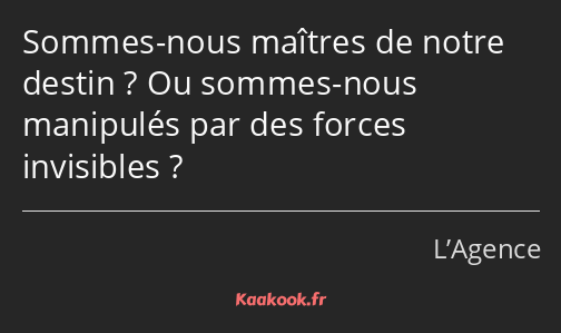 Sommes-nous maîtres de notre destin ? Ou sommes-nous manipulés par des forces invisibles ?