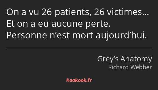 On a vu 26 patients, 26 victimes… Et on a eu aucune perte. Personne n’est mort aujourd’hui.