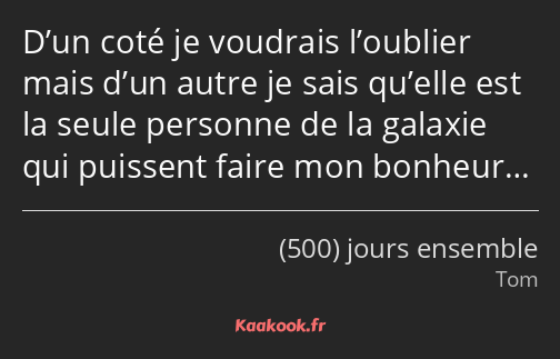 D’un coté je voudrais l’oublier mais d’un autre je sais qu’elle est la seule personne de la galaxie…