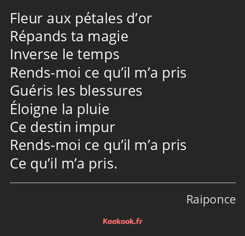 Fleur aux pétales d’or Répands ta magie Inverse le temps Rends-moi ce qu’il m’a pris Guéris les…