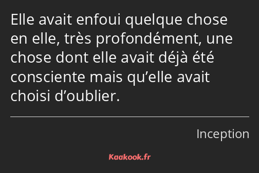 Elle avait enfoui quelque chose en elle, très profondément, une chose dont elle avait déjà été…