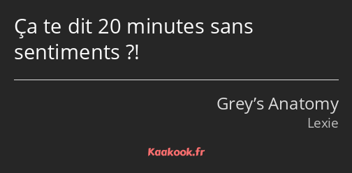 Ça te dit 20 minutes sans sentiments ?!