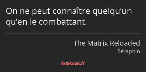 On ne peut connaître quelqu’un qu’en le combattant.