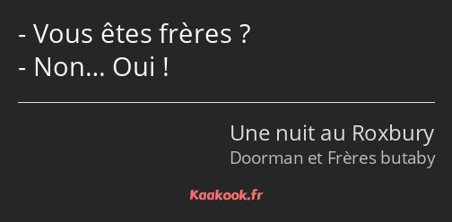 Vous êtes frères ? Non… Oui !