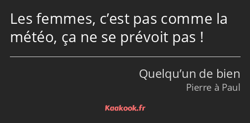 Les femmes, c’est pas comme la météo, ça ne se prévoit pas !