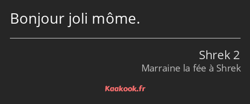 Bonjour joli môme.
