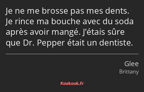 Je ne me brosse pas mes dents. Je rince ma bouche avec du soda après avoir mangé. J’étais sûre que…