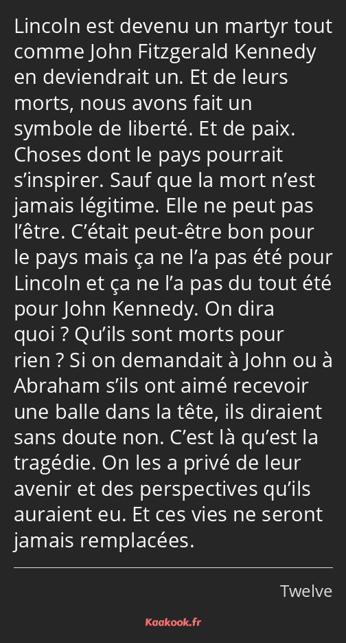 Lincoln est devenu un martyr tout comme John Fitzgerald Kennedy en deviendrait un. Et de leurs…