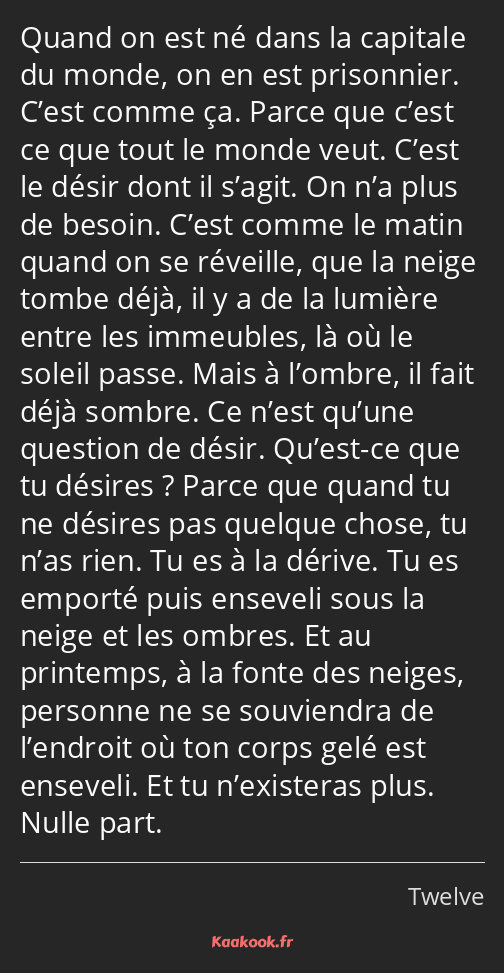 Quand on est né dans la capitale du monde, on en est prisonnier. C’est comme ça. Parce que c’est ce…