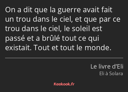 On a dit que la guerre avait fait un trou dans le ciel, et que par ce trou dans le ciel, le soleil…