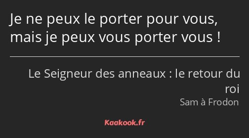 Je ne peux le porter pour vous, mais je peux vous porter vous !