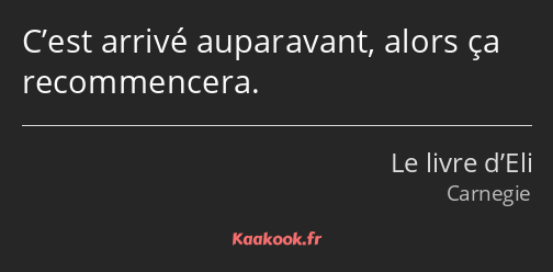 C’est arrivé auparavant, alors ça recommencera.