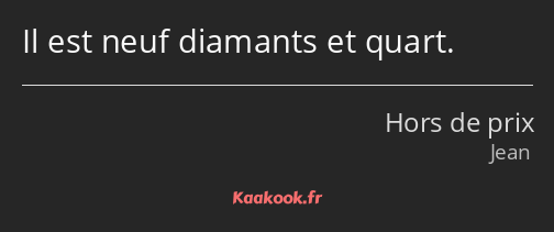 Il est neuf diamants et quart.