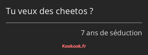 Tu veux des cheetos ?