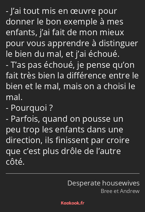 J’ai tout mis en œuvre pour donner le bon exemple à mes enfants, j’ai fait de mon mieux pour vous…