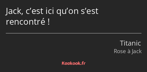 Jack, c’est ici qu’on s’est rencontré !