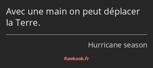 Avec une main on peut déplacer la Terre.