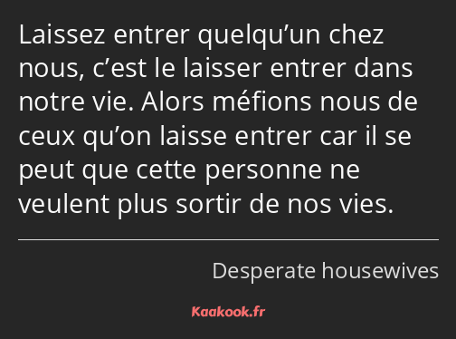 Laissez entrer quelqu’un chez nous, c’est le laisser entrer dans notre vie. Alors méfions nous de…