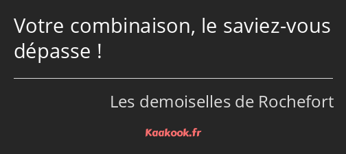 Votre combinaison, le saviez-vous dépasse !