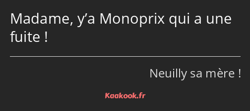 Madame, y’a Monoprix qui a une fuite !