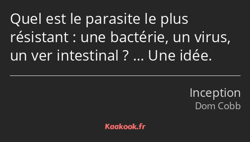 Quel est le parasite le plus résistant : une bactérie, un virus, un ver intestinal ? … Une idée.