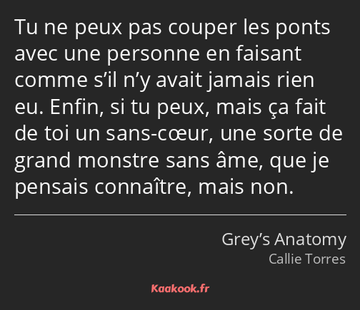 Tu ne peux pas couper les ponts avec une personne en faisant comme s’il n’y avait jamais rien eu…